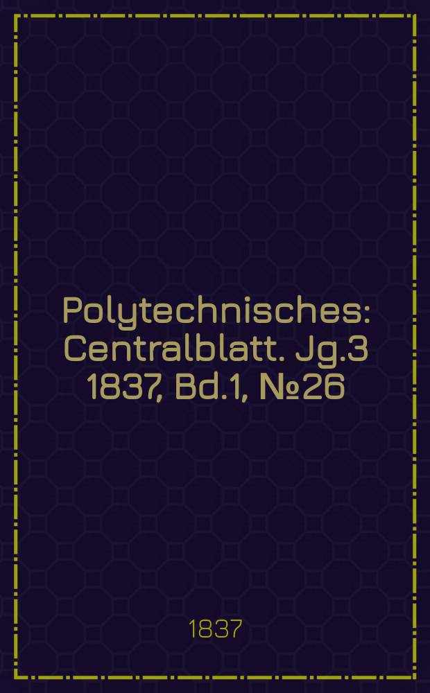 Polytechnisches : Centralblatt. Jg.3 1837, Bd.1, №26
