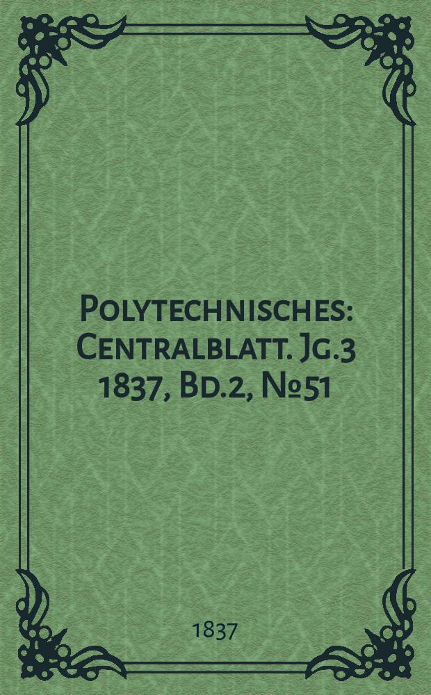 Polytechnisches : Centralblatt. Jg.3 1837, Bd.2, №51