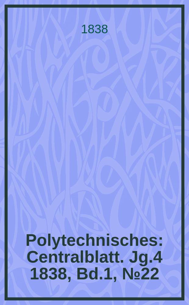 Polytechnisches : Centralblatt. Jg.4 1838, Bd.1, №22