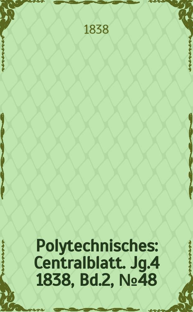 Polytechnisches : Centralblatt. Jg.4 1838, Bd.2, №48