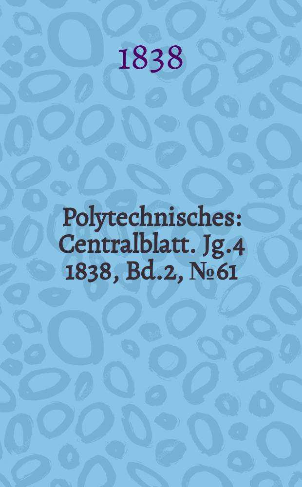 Polytechnisches : Centralblatt. Jg.4 1838, Bd.2, №61
