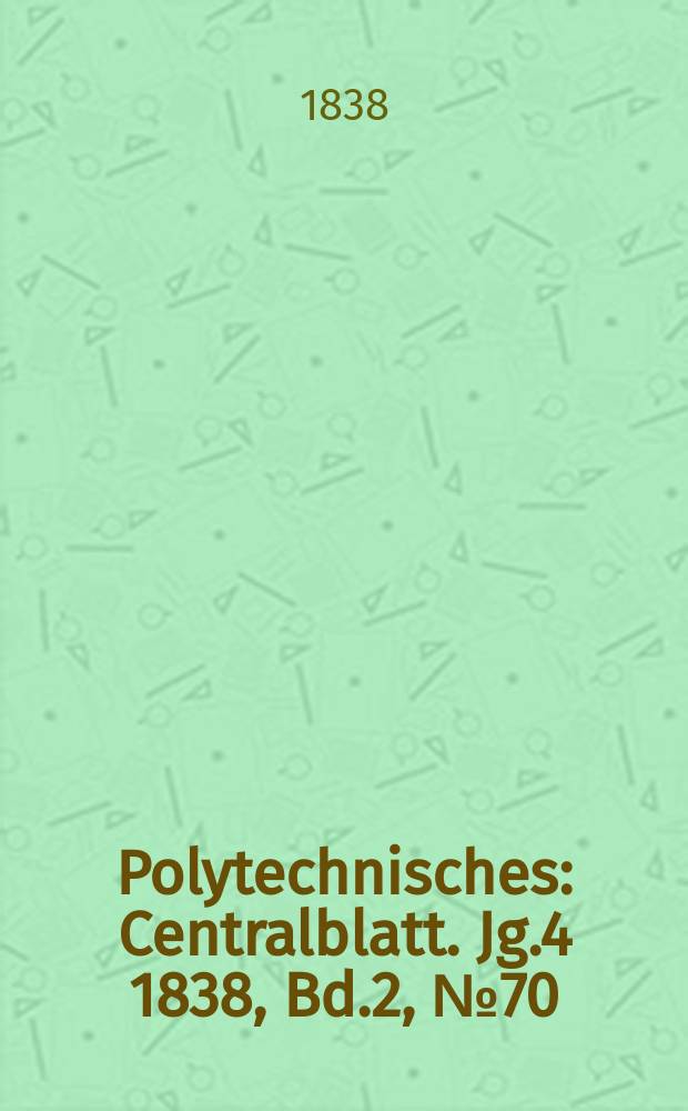 Polytechnisches : Centralblatt. Jg.4 1838, Bd.2, №70
