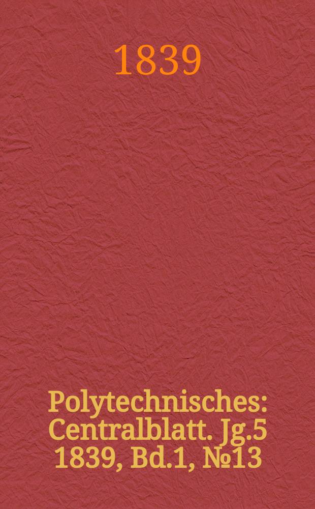 Polytechnisches : Centralblatt. Jg.5 1839, Bd.1, №13