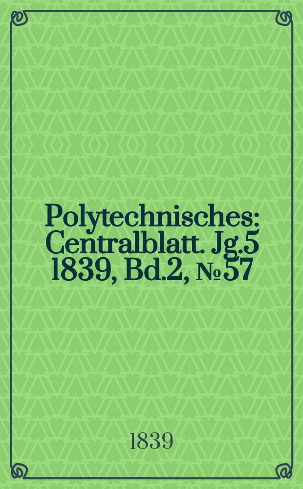 Polytechnisches : Centralblatt. Jg.5 1839, Bd.2, №57