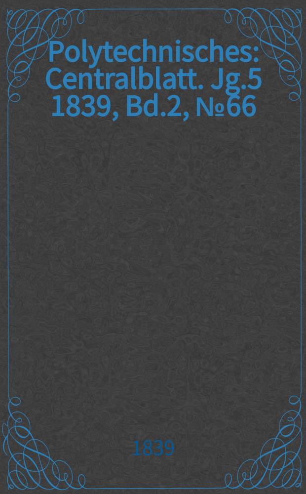 Polytechnisches : Centralblatt. Jg.5 1839, Bd.2, №66