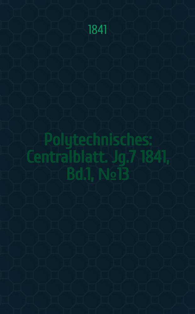 Polytechnisches : Centralblatt. Jg.7 1841, Bd.1, №13