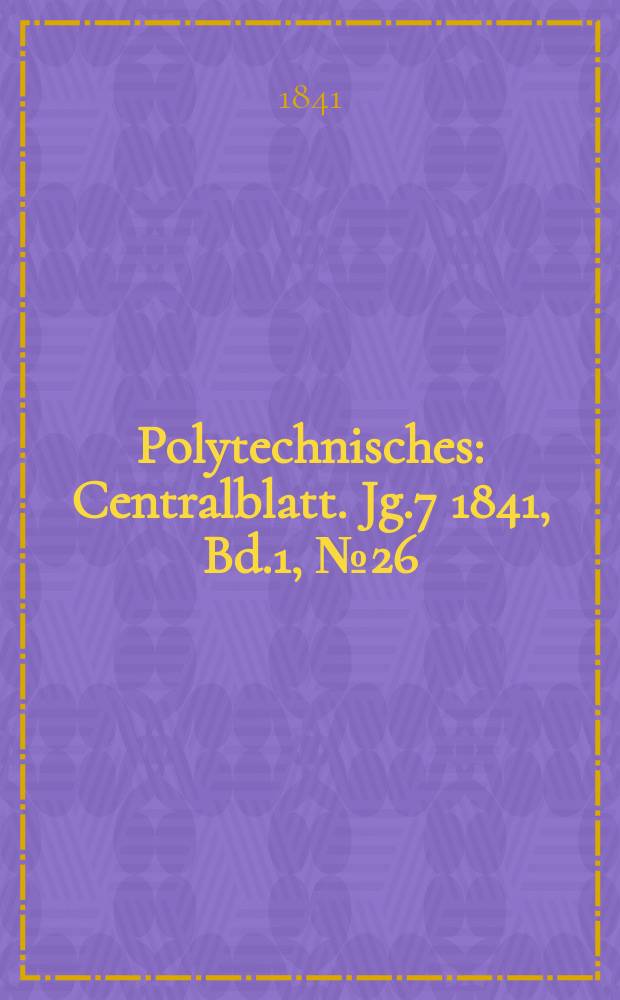 Polytechnisches : Centralblatt. Jg.7 1841, Bd.1, №26