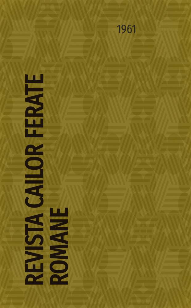 Revista cailor ferate romane : Organ al Min. transporturilor si telecomunicaţiilor si al Consiliului naţional al inginerilor si tehnicienilor din Republica Socialista România. Anul9 1961, №5