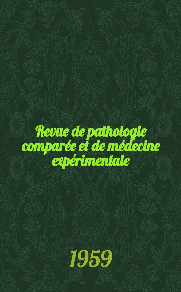 Revue de pathologie comparée et de médecine expérimentale : Pathologie expérimentale , pathologie, générale , physiologie appliquée , physiopathologie, hygiène , thérapeutique , épidémiologie et immunologie comparées Tout ce qui concerne la protection de la vie et de la santé. Année59 1959, №708