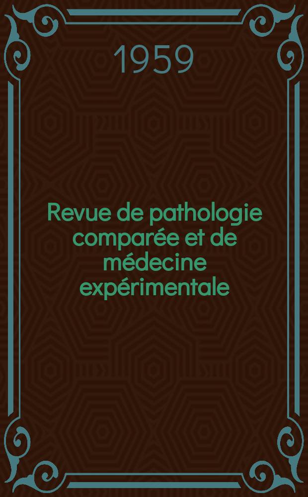Revue de pathologie comparée et de médecine expérimentale : Pathologie expérimentale , pathologie, générale , physiologie appliquée , physiopathologie, hygiène , thérapeutique , épidémiologie et immunologie comparées Tout ce qui concerne la protection de la vie et de la santé. Année59 1959, №712