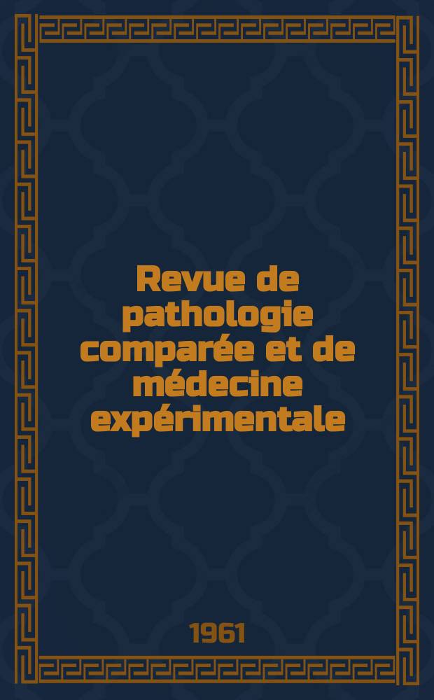 Revue de pathologie comparée et de médecine expérimentale : Pathologie expérimentale , pathologie, générale , physiologie appliquée , physiopathologie, hygiène , thérapeutique , épidémiologie et immunologie comparées Tout ce qui concerne la protection de la vie et de la santé. Année61 1961, №728