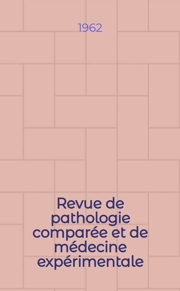 Revue de pathologie comparée et de médecine expérimentale : Pathologie expérimentale , pathologie, générale , physiologie appliquée , physiopathologie, hygiène , thérapeutique , épidémiologie et immunologie comparées Tout ce qui concerne la protection de la vie et de la santé. Année62 1962, №736