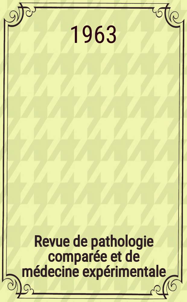 Revue de pathologie compar&eacute;e et de m&eacute;decine exp&eacute;rimentale : Pathologie exp&eacute;rimentale , pathologie, g&eacute;n&eacute;rale , physiologie appliqu&eacute;e , physiopathologie, hygi&egrave;ne , th&eacute;rapeutique , &eacute;pid&eacute;miologie et immunologie compar&eacute;es Tout ce qui concerne la protection de la vie et de la sant&eacute;. Ann&eacute;e63 1963, №745