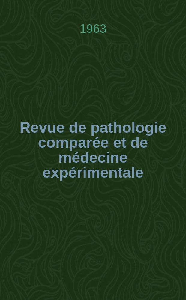 Revue de pathologie comparée et de médecine expérimentale : Pathologie expérimentale , pathologie, générale , physiologie appliquée , physiopathologie, hygiène , thérapeutique , épidémiologie et immunologie comparées Tout ce qui concerne la protection de la vie et de la santé. Année63 1963, №752