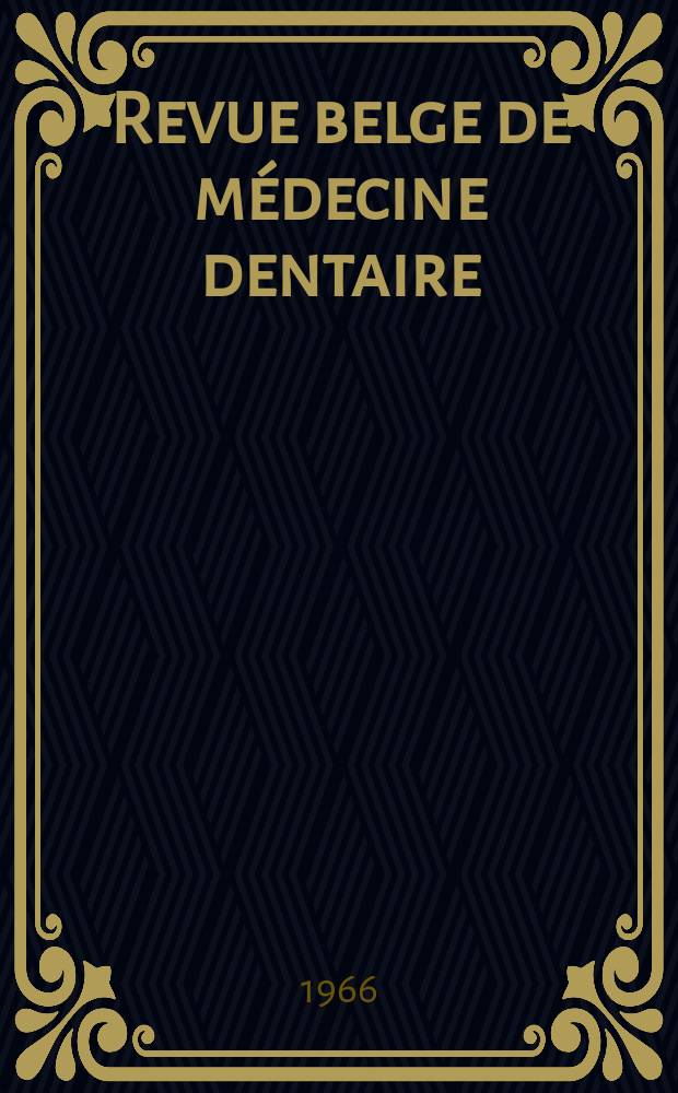 Revue belge de médecine dentaire : Organ trimestriel de la Fédération des sociétés belges de médicine dentaire, continuant la Revue belge de science dentaire ... et le Journal dentaire belge ... Publ. avec le concours de la Fondation universitaire de Belgique. Vol.21, №1