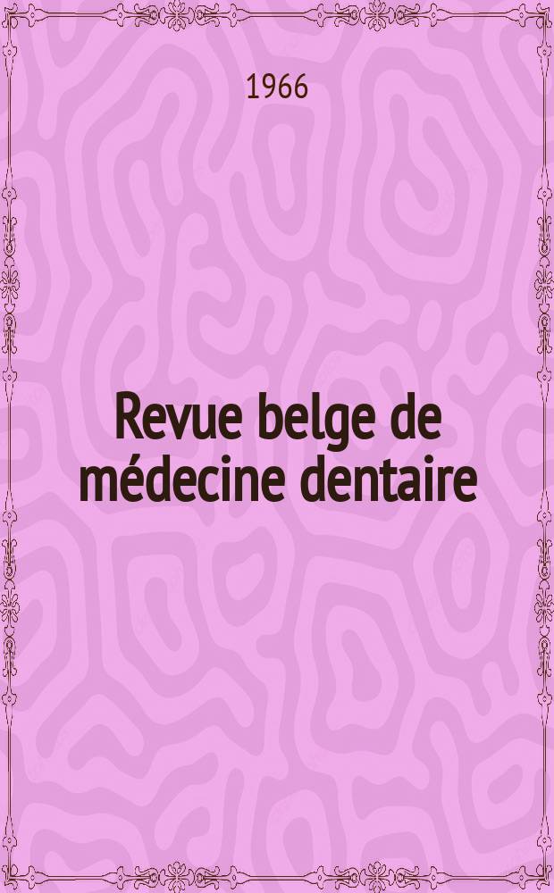 Revue belge de médecine dentaire : Organ trimestriel de la Fédération des sociétés belges de médicine dentaire, continuant la Revue belge de science dentaire ... et le Journal dentaire belge ... Publ. avec le concours de la Fondation universitaire de Belgique. Vol.21, №3
