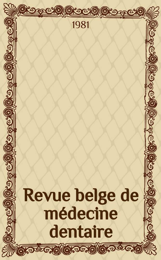 Revue belge de médecine dentaire : Organ trimestriel de la Fédération des sociétés belges de médicine dentaire, continuant la Revue belge de science dentaire ... et le Journal dentaire belge ... Publ. avec le concours de la Fondation universitaire de Belgique. Vol.36, №6