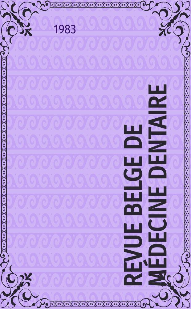 Revue belge de médecine dentaire : Organ trimestriel de la Fédération des sociétés belges de médicine dentaire, continuant la Revue belge de science dentaire ... et le Journal dentaire belge ... Publ. avec le concours de la Fondation universitaire de Belgique. Vol.38, №2