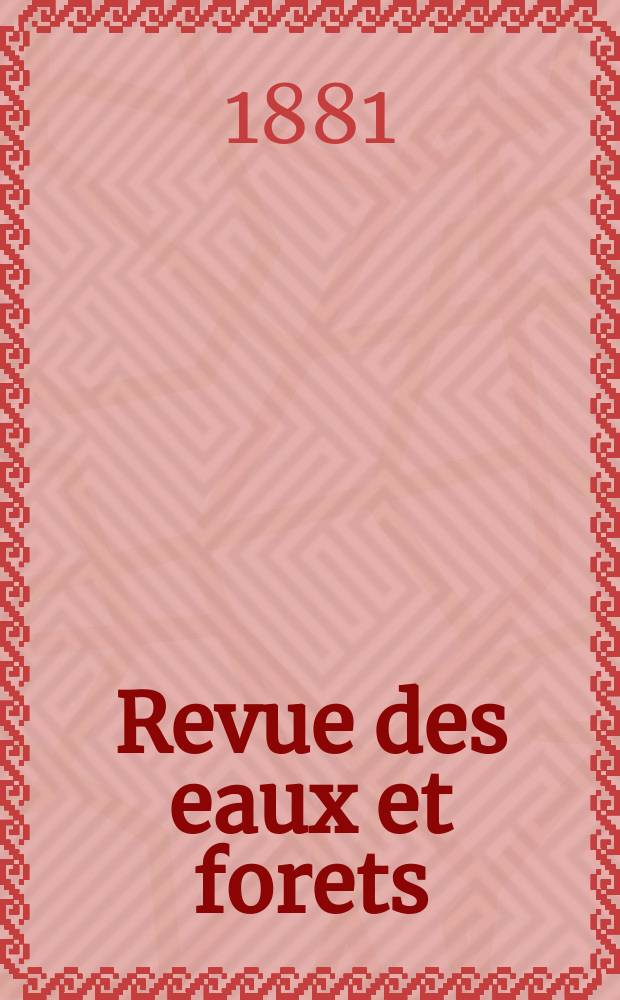 Revue des eaux et forets : Annales forestières. Economie forestière , reboisement, bois de marine commerce des bois chasse, louveterie régime des eaux, pêche , pisciculture métallurgie , législation et jurisprudence. T.20
