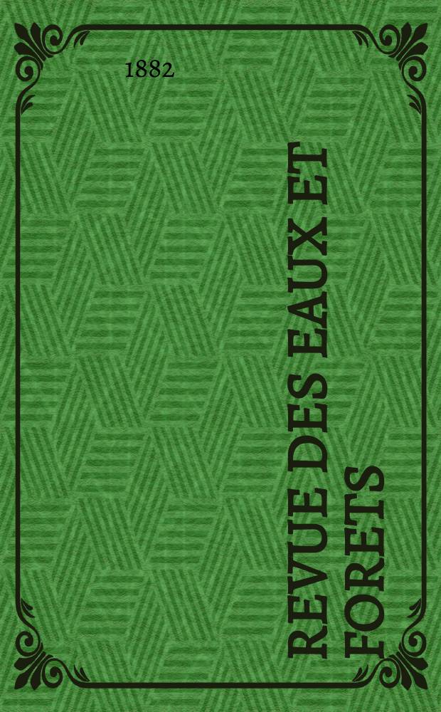 Revue des eaux et forets : Annales forestières. Economie forestière , reboisement, bois de marine commerce des bois chasse, louveterie régime des eaux, pêche , pisciculture métallurgie , législation et jurisprudence. T.21