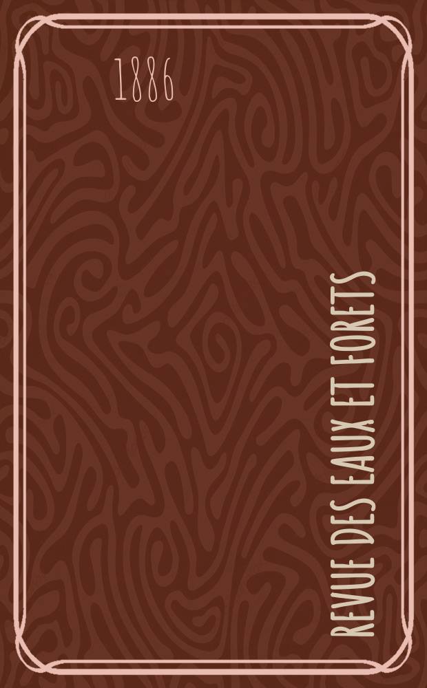 Revue des eaux et forets : Annales forestières. Economie forestière , reboisement, bois de marine commerce des bois chasse, louveterie régime des eaux, pêche , pisciculture métallurgie , législation et jurisprudence. T.25