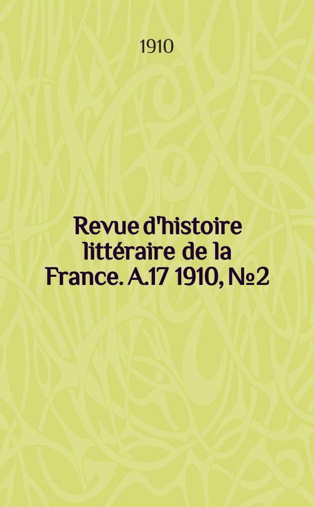 Revue d'histoire litt&eacute;raire de la France. A.17 1910, №2