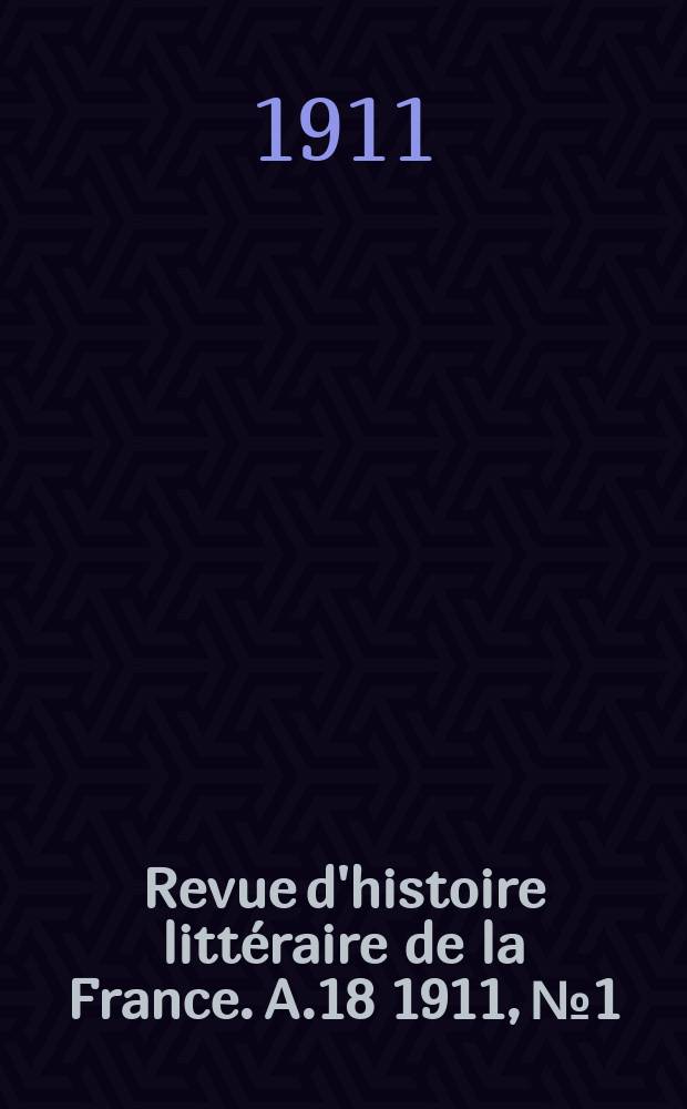 Revue d'histoire litt&eacute;raire de la France. A.18 1911, №1