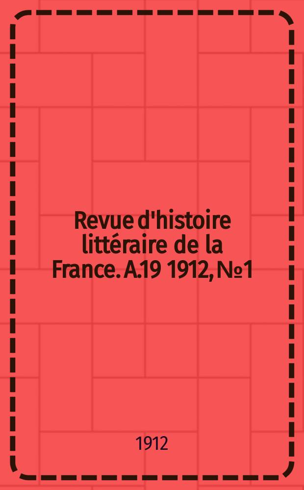 Revue d'histoire littéraire de la France. A.19 1912, №1