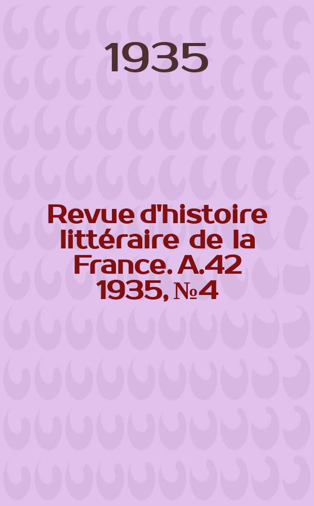 Revue d'histoire littéraire de la France. A.42 1935, №4