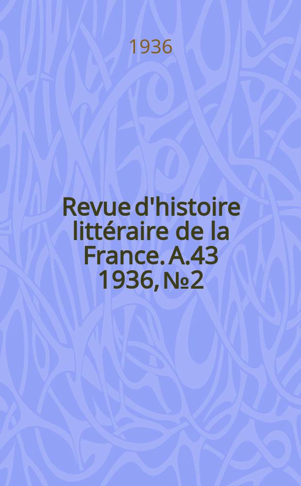 Revue d'histoire littéraire de la France. A.43 1936, №2