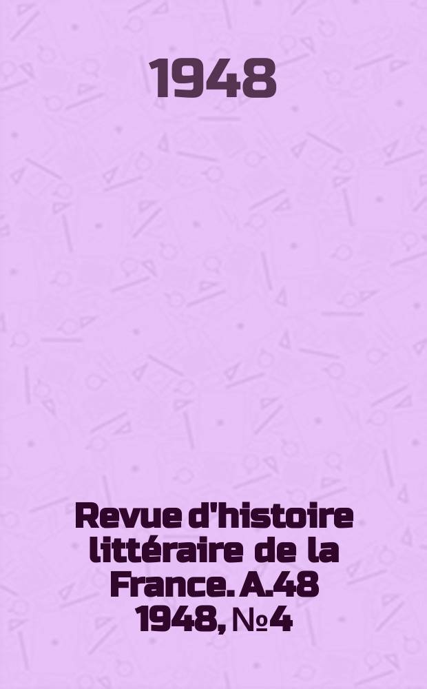 Revue d'histoire littéraire de la France. A.48 1948, №4