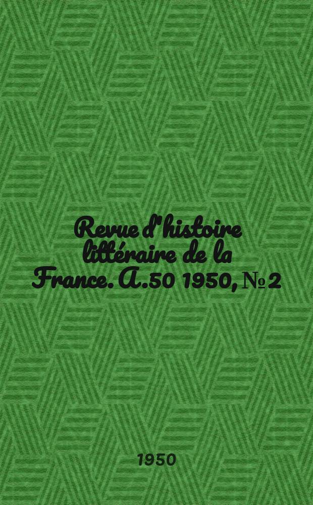 Revue d'histoire littéraire de la France. A.50 1950, №2