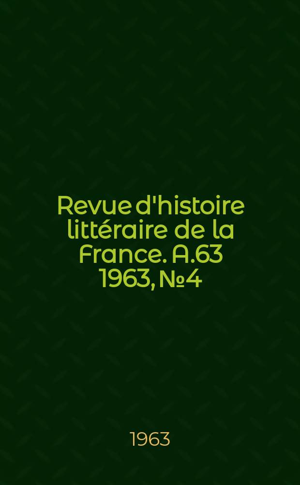 Revue d'histoire littéraire de la France. A.63 1963, №4