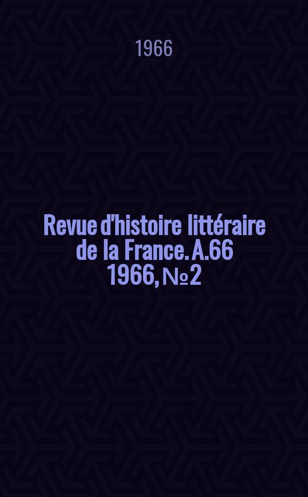 Revue d'histoire littéraire de la France. A.66 1966, №2