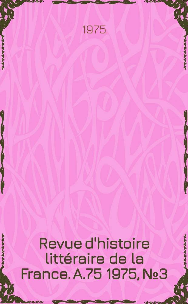 Revue d'histoire littéraire de la France. A.75 1975, №3