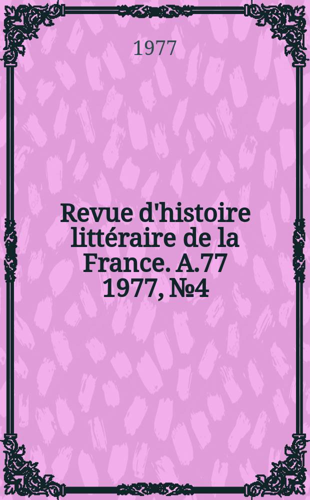 Revue d'histoire littéraire de la France. A.77 1977, №4