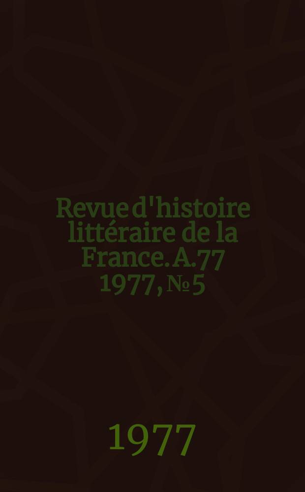 Revue d'histoire littéraire de la France. A.77 1977, №5