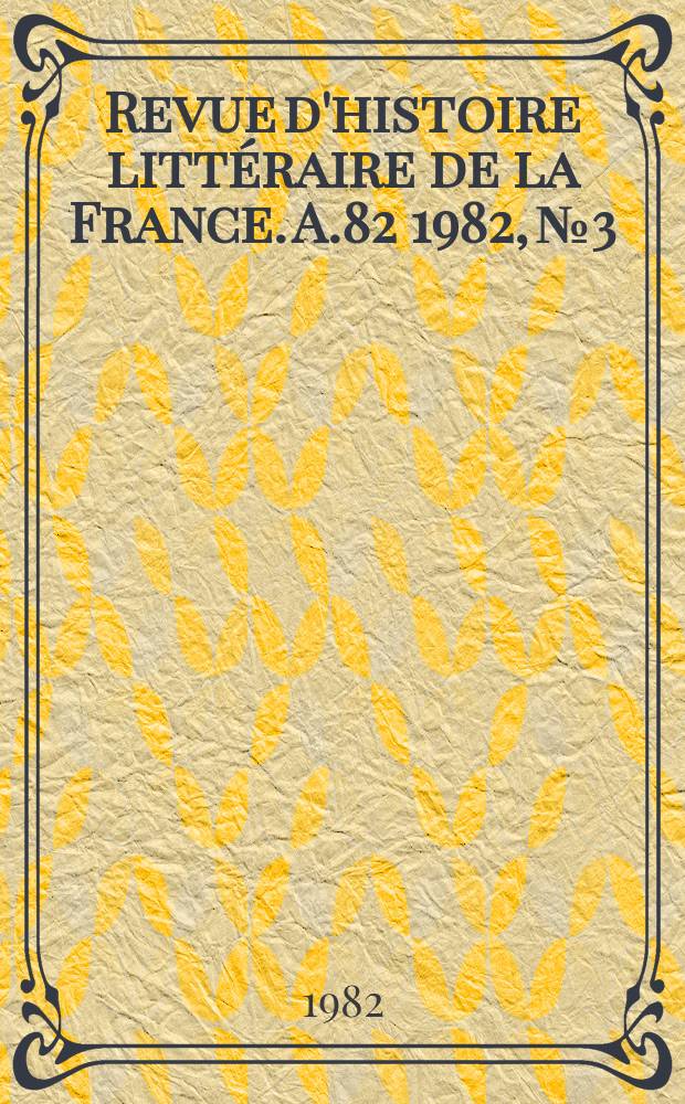 Revue d'histoire littéraire de la France. A.82 1982, №3