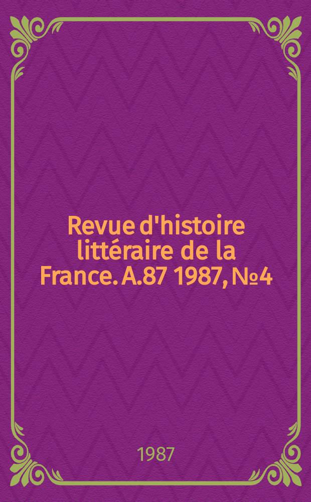 Revue d'histoire littéraire de la France. A.87 1987, №4