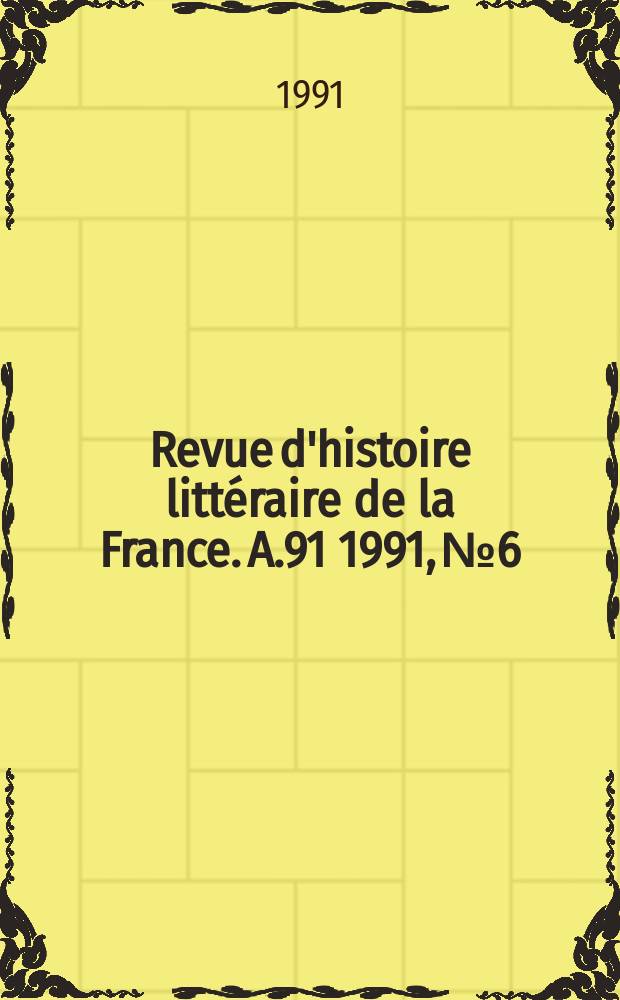 Revue d'histoire littéraire de la France. A.91 1991, №6