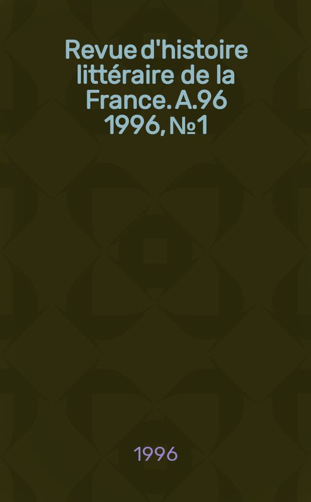 Revue d'histoire littéraire de la France. A.96 1996, №1