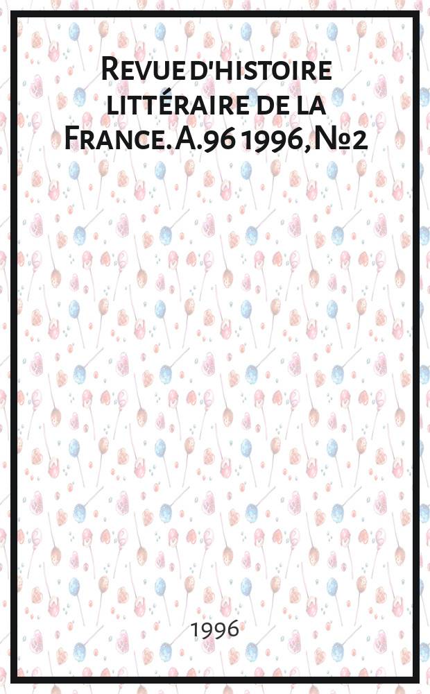 Revue d'histoire littéraire de la France. A.96 1996, №2