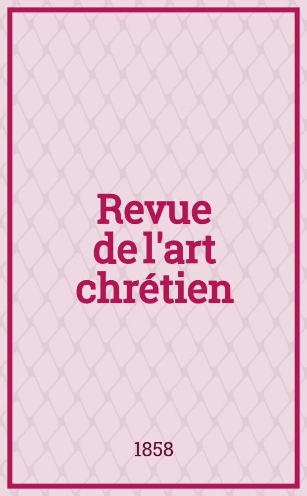 Revue de l'art chrétien : Recueil mensuel d'archéologie religieuse. [Année2] 1858, T.2, Mai