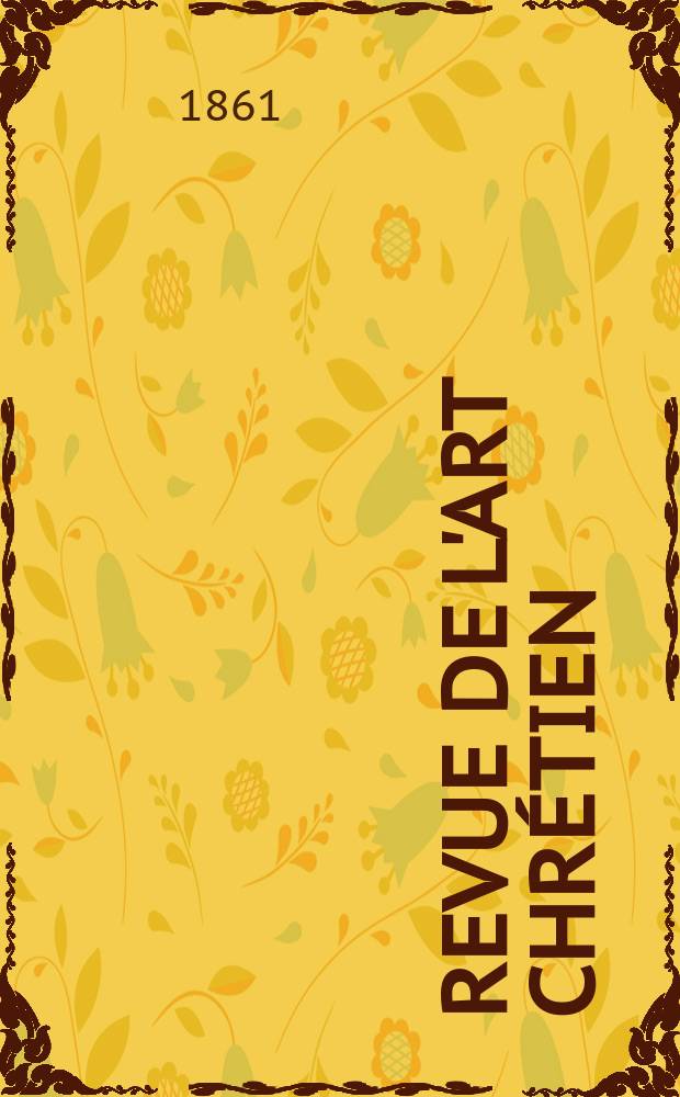 Revue de l'art chrétien : Recueil mensuel d'archéologie religieuse. Année5 1861, T.5, Mai