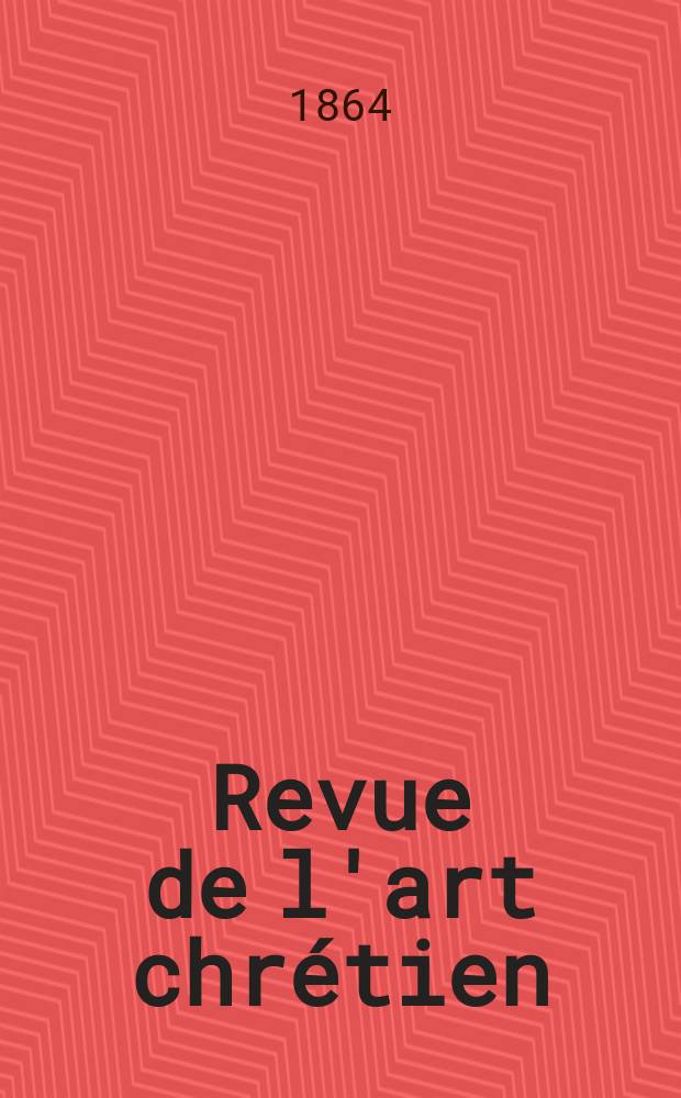 Revue de l'art chrétien : Recueil mensuel d'archéologie religieuse. Année8 1864, T.8, Novembre