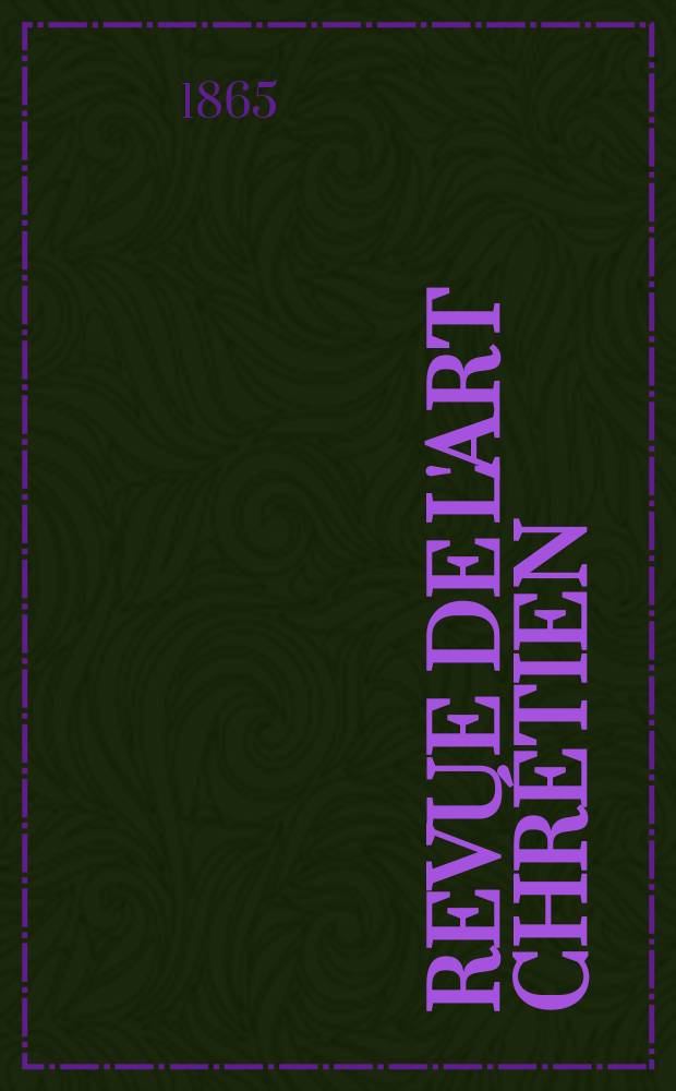 Revue de l'art chr&eacute;tien : Recueil mensuel d'arch&eacute;ologie religieuse. Ann&eacute;e9 1865, T.9, Juin