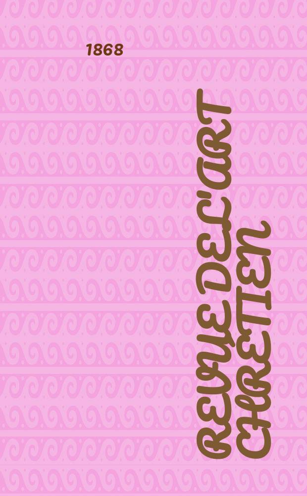 Revue de l'art chrétien : Recueil mensuel d'archéologie religieuse. Année12 1868, T.12, Mars