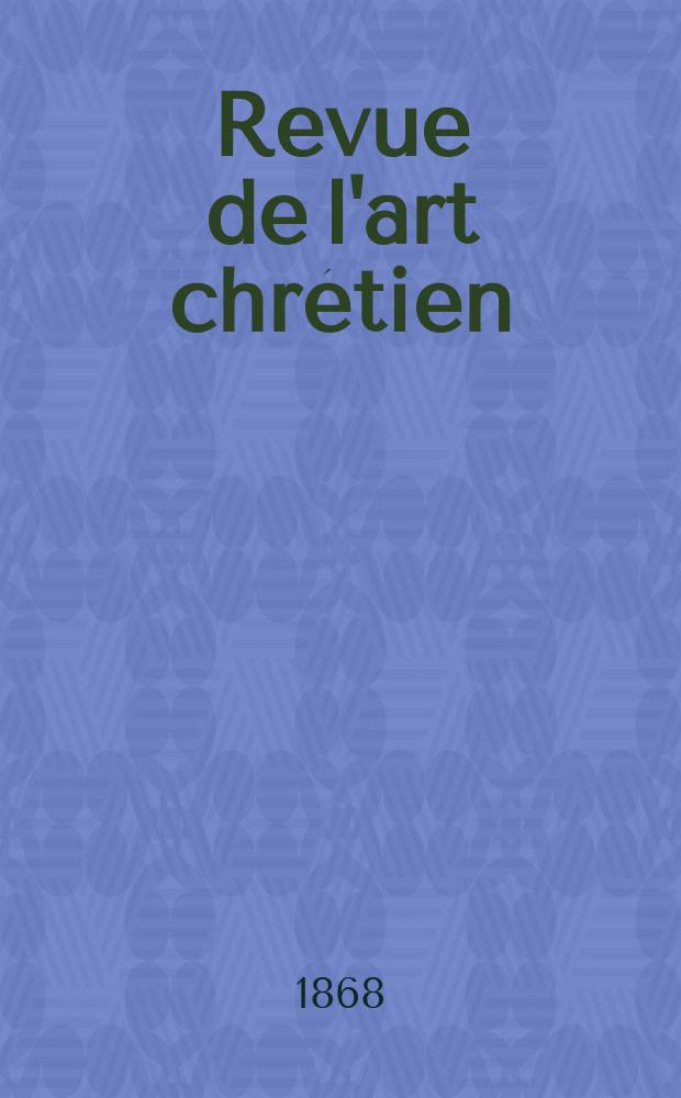 Revue de l'art chrétien : Recueil mensuel d'archéologie religieuse. Année12 1868, T.12, Octobre