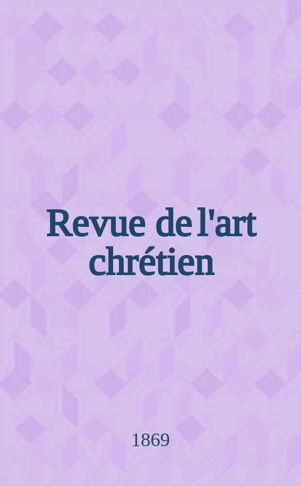 Revue de l'art chrétien : Recueil mensuel d'archéologie religieuse. Année13 1869, T.13, Juin