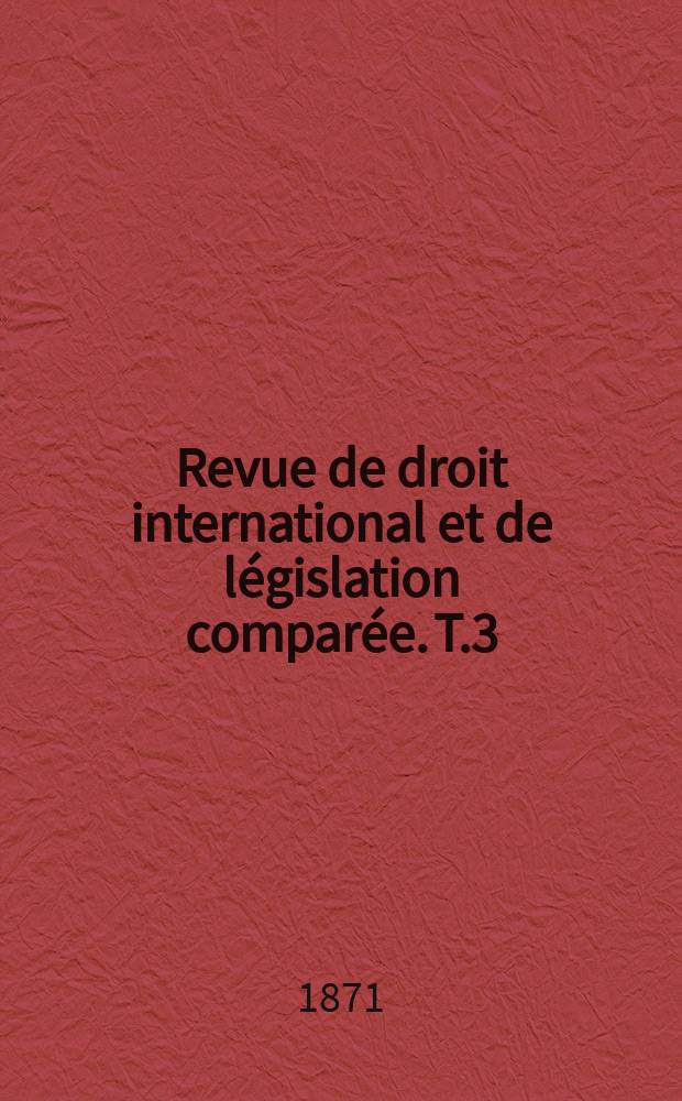 Revue de droit international et de législation comparée. T.3